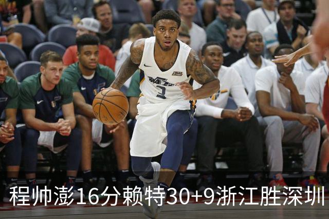 程帅澎16分赖特30+9浙江胜深圳 总比分1-0领先